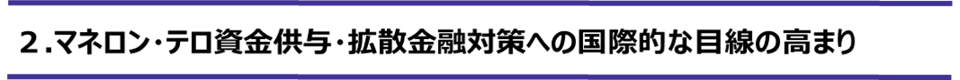 2.マネロン・テロ資金供与・拡散金融対策への国際的な目線の高まり